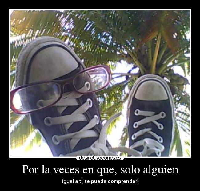 Por la veces en que, solo alguien -