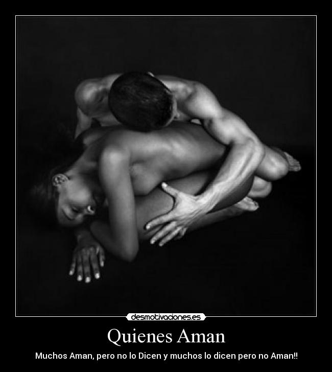 Quienes Aman - Muchos Aman, pero no lo Dicen y muchos lo dicen pero no Aman!!