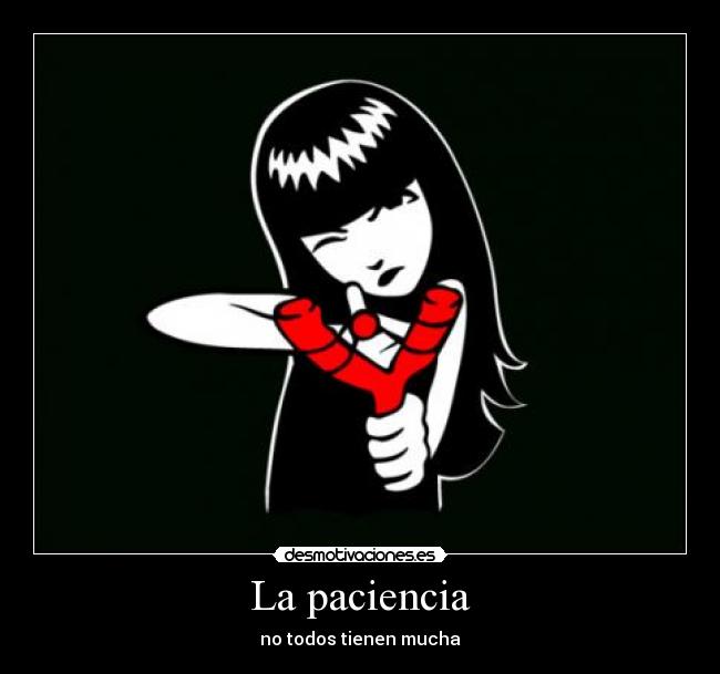 La paciencia - no todos tienen mucha