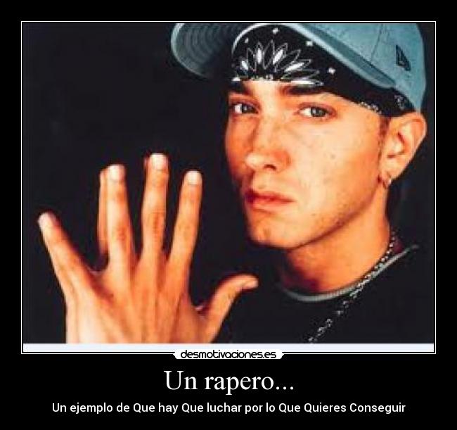 Un rapero... - Un ejemplo de Que hay Que luchar por lo Que Quieres Conseguir