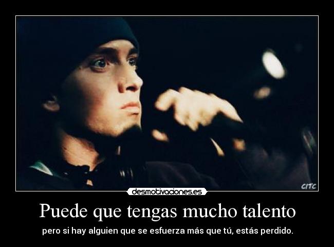 Puede que tengas mucho talento - pero si hay alguien que se esfuerza más que tú, estás perdido.