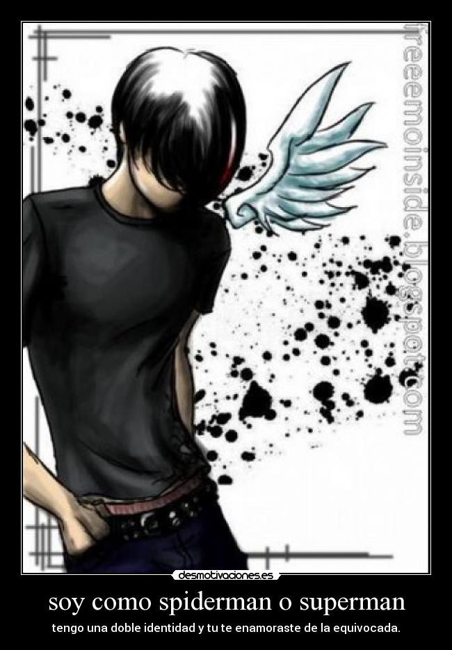 soy como spiderman o superman - tengo una doble identidad y tu te enamoraste de la equivocada.