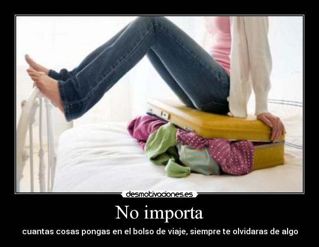 No importa - cuantas cosas pongas en el bolso de viaje, siempre te olvidaras de algo
