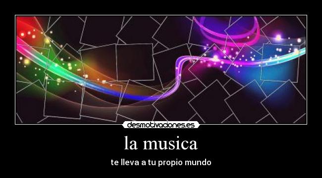 la musica - te lleva a tu propio mundo