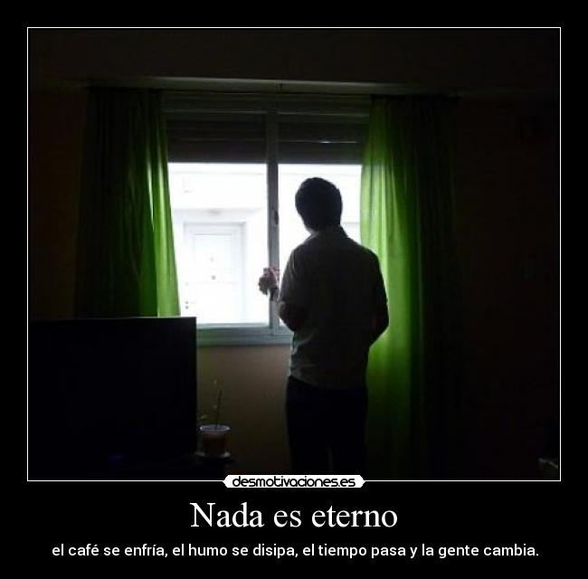 Nada es eterno -