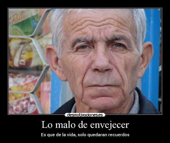 Lo malo de envejecer -