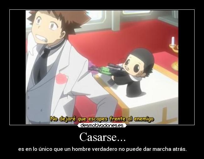 Casarse... - es en lo único que un hombre verdadero no puede dar marcha atrás.
