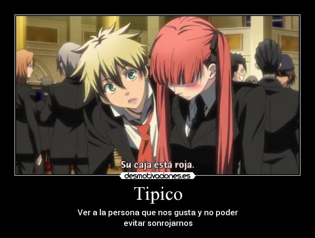 Tipico - Ver a la persona que nos gusta y no poder
evitar sonrojarnos