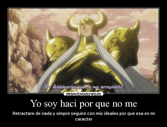 Yo soy haci por que no me - Retractare de nada y simpre seguire con mis ideales por que esa es mi caracter