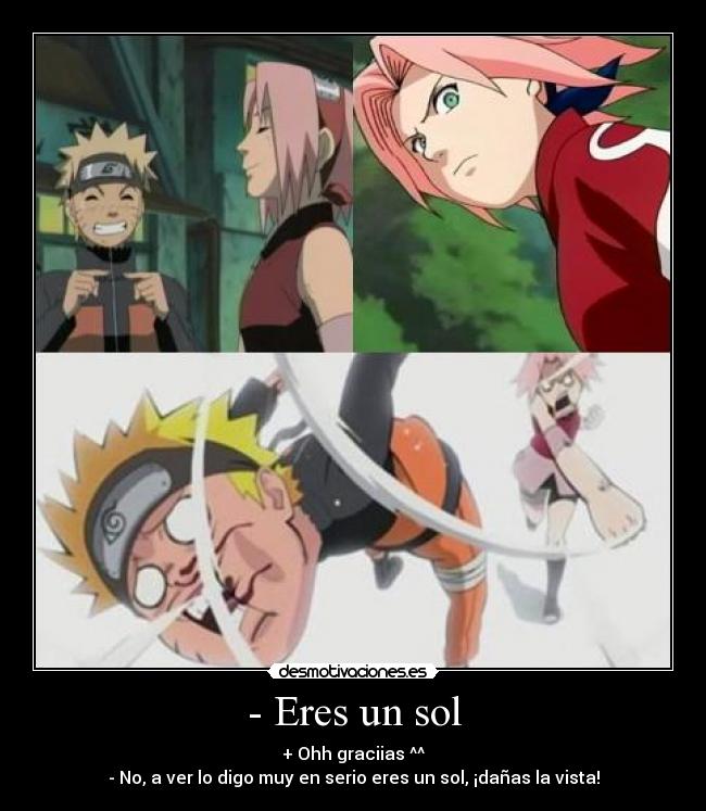 - Eres un sol - + Ohh graciias ^^
- No, a ver lo digo muy en serio eres un sol, ¡dañas la vista!