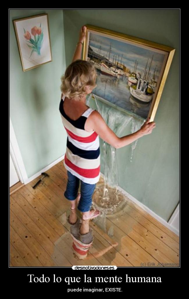 Todo lo que la mente humana - puede imaginar, EXISTE.