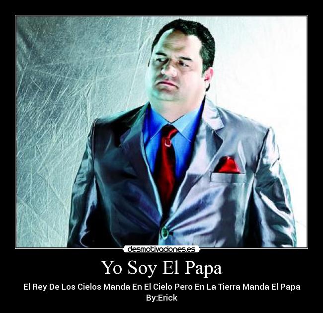 Yo Soy El Papa - El Rey De Los Cielos Manda En El Cielo Pero En La Tierra Manda El Papa
By:Erick
