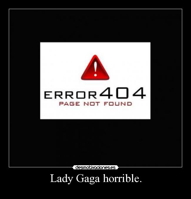 Lady Gaga horrible. -