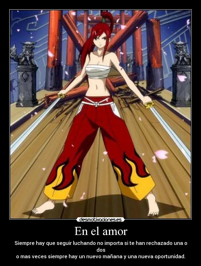 En el amor - Siempre hay que seguir luchando no importa si te han rechazado una o dos
o mas veces siempre hay un nuevo mañana y una nueva oportunidad.
