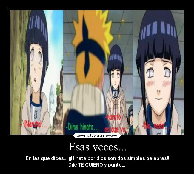 Esas veces... - En las que dices....¡¡Hinata por dios son dos simples palabras!!
Dile TE QUIERO y punto....