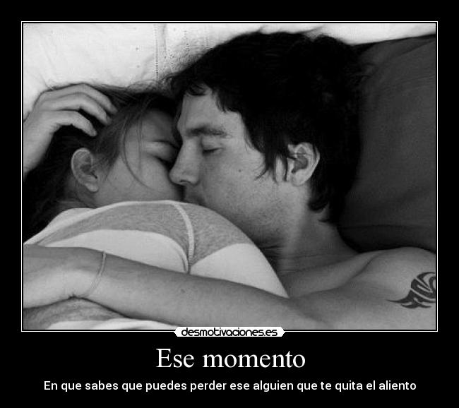 Ese momento - En que sabes que puedes perder ese alguien que te quita el aliento