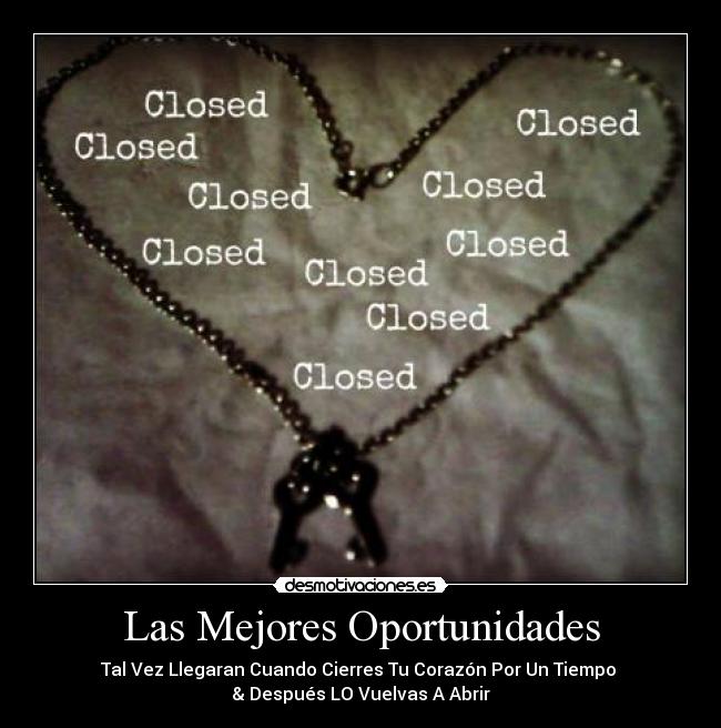 Las Mejores Oportunidades - Tal Vez Llegaran Cuando Cierres Tu Corazón Por Un Tiempo
& Después LO Vuelvas A Abrir