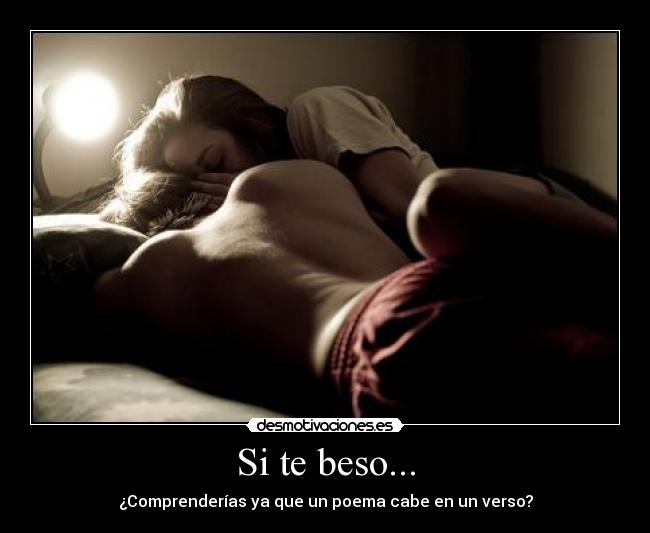 Si te beso... - ¿Comprenderías ya que un poema cabe en un verso?