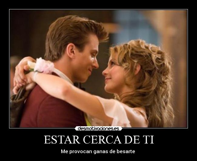 ESTAR CERCA DE TI - Me provocan ganas de besarte ♥
