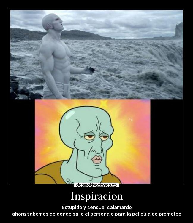 Inspiracion - Estupido y sensual calamardo
ahora sabemos de donde salio el personaje para la pelicula de prometeo