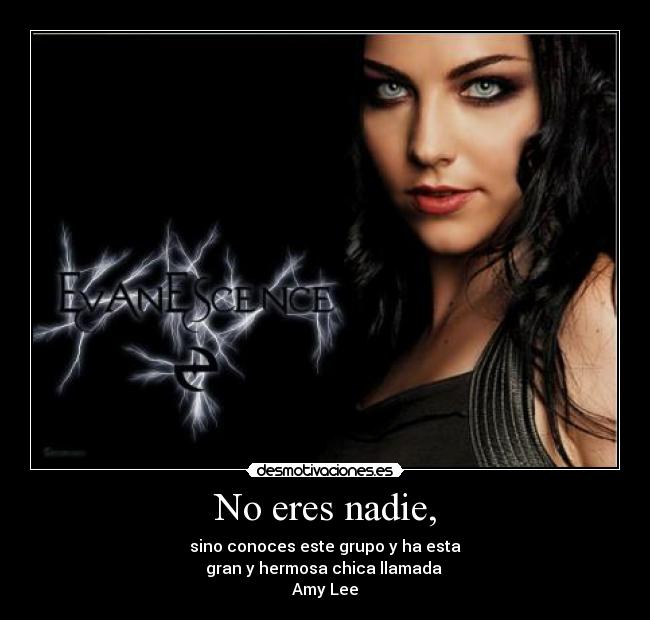 No eres nadie, - sino conoces este grupo y ha esta
gran y hermosa chica llamada 
Amy Lee