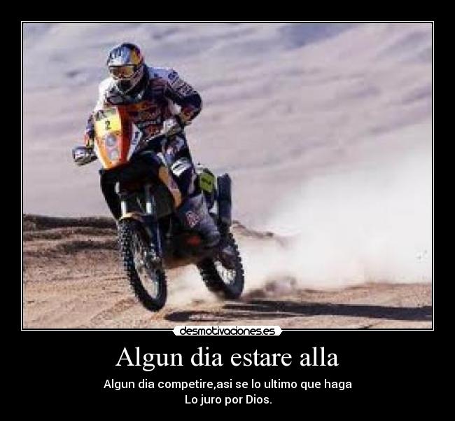 Algun dia estare alla - Algun dia competire,asi se lo ultimo que haga
Lo juro por Dios.