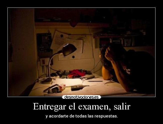 Entregar el examen, salir - y acordarte de todas las respuestas.