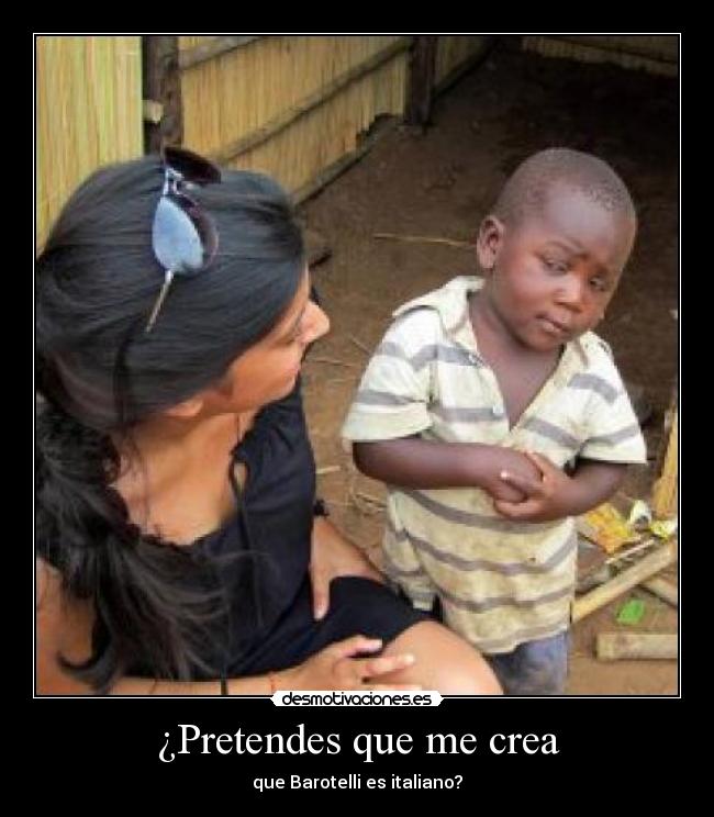 ¿Pretendes que me crea -