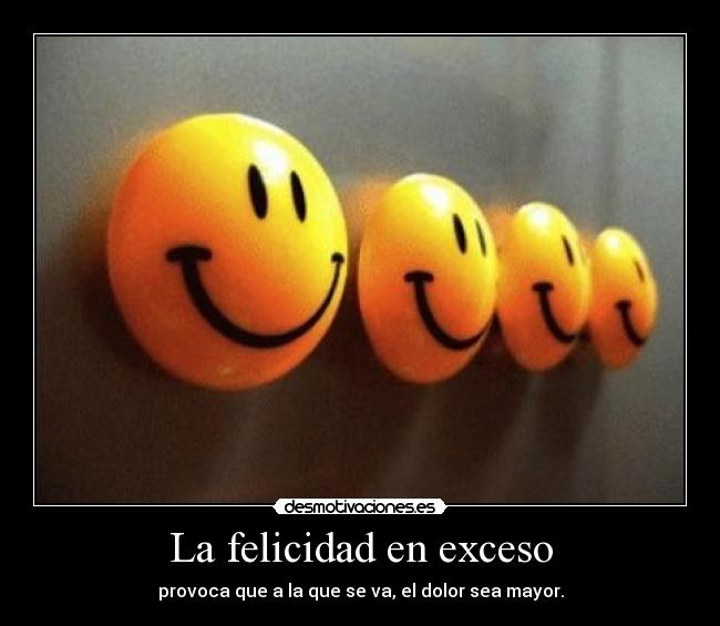 La felicidad en exceso -