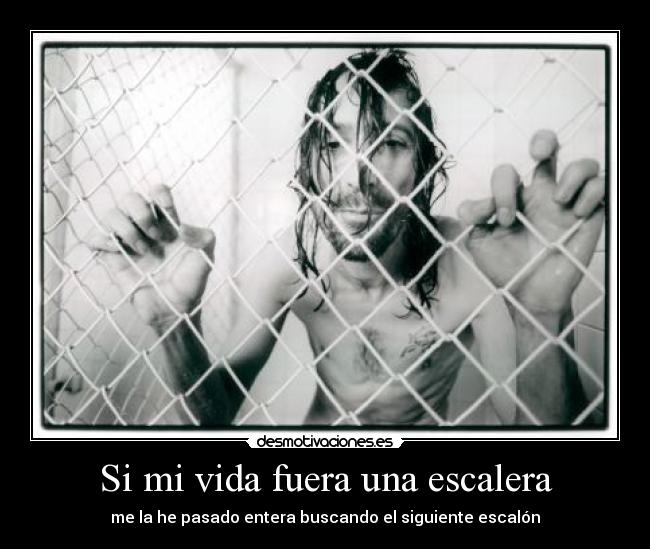 Si mi vida fuera una escalera - me la he pasado entera buscando el siguiente escalón