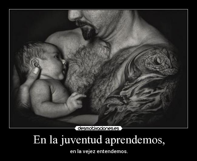 En la juventud aprendemos, -