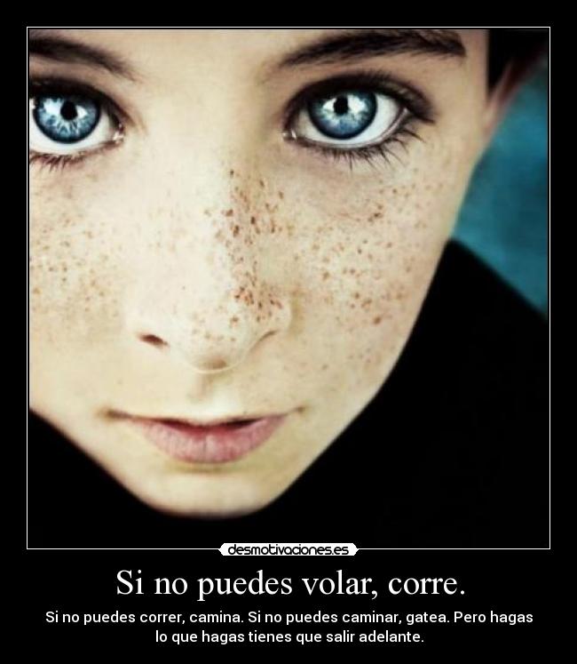 Si no puedes volar, corre. -