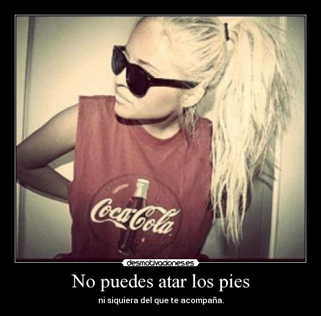 No puedes atar los pies - 