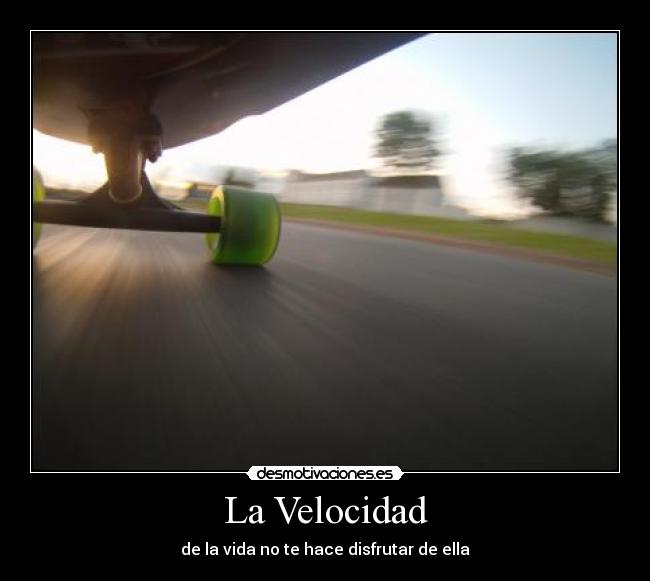 La Velocidad - de la vida no te hace disfrutar de ella