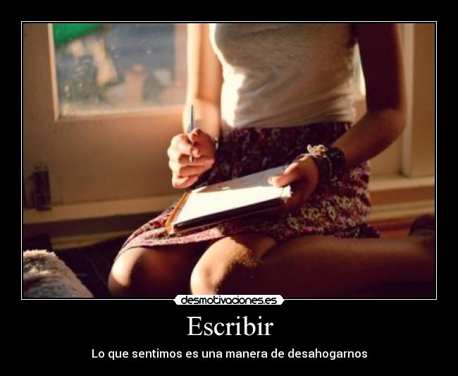 Escribir - Lo que sentimos es una manera de desahogarnos