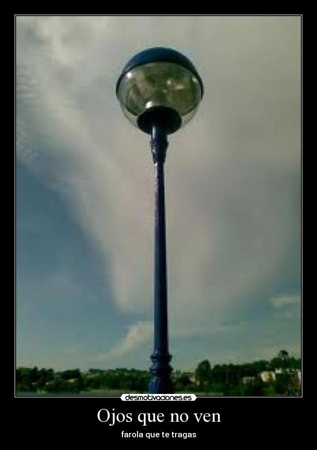 Ojos que no ven - farola que te tragas