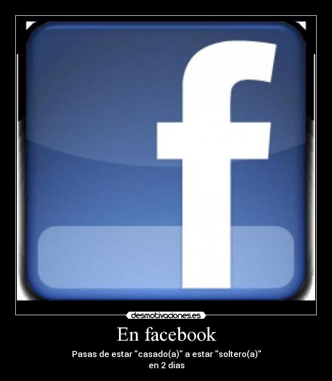 En facebook - Pasas de estar casado(a) a estar soltero(a)
en 2 dias