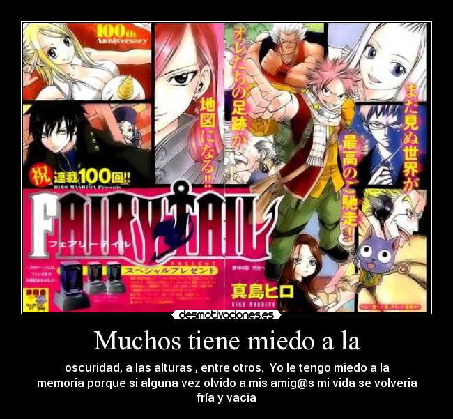 Muchos tiene miedo a la - oscuridad, a las alturas , entre otros. Yo le tengo miedo a la
memoria porque si alguna vez olvido a mis amig@s mi vida se volveria
fría y vacia