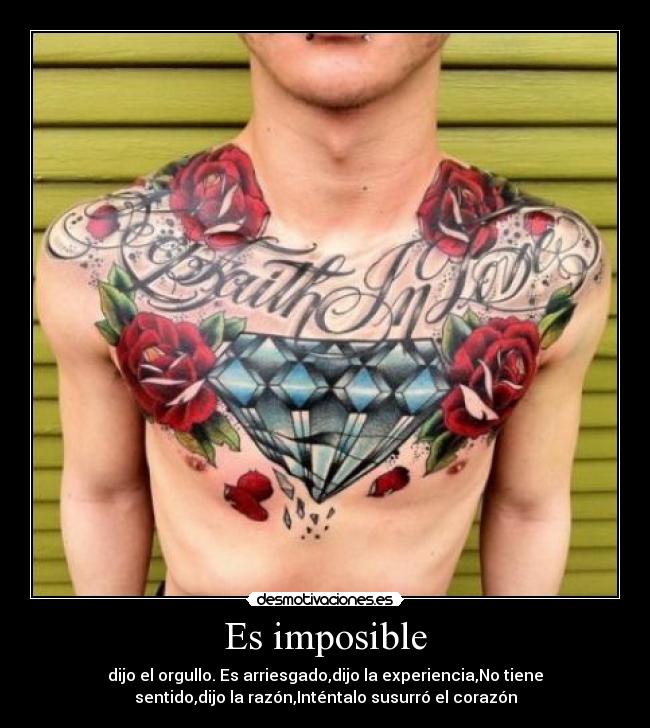 Es imposible - dijo el orgullo. Es arriesgado,dijo la experiencia,No tiene
sentido,dijo la razón,Inténtalo susurró el corazón