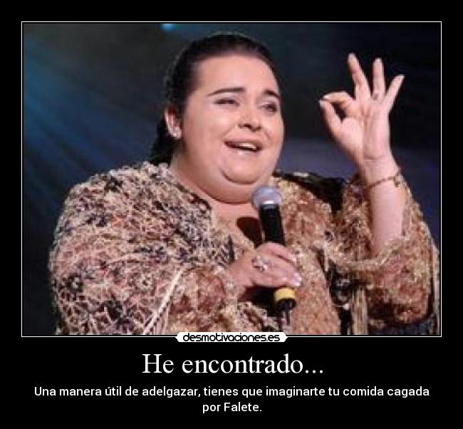 He encontrado... - Una manera útil de adelgazar, tienes que imaginarte tu comida cagada por Falete.