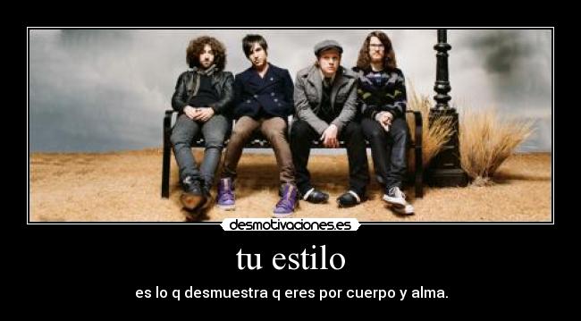 tu estilo - es lo q desmuestra q eres por cuerpo y alma.