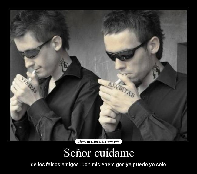 Señor cuídame - de los falsos amigos. Con mis enemigos ya puedo yo solo.