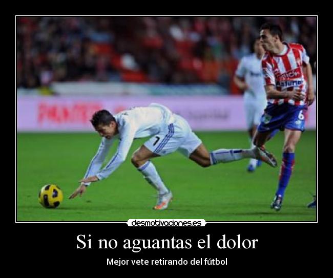Si no aguantas el dolor - Mejor vete retirando del fútbol
