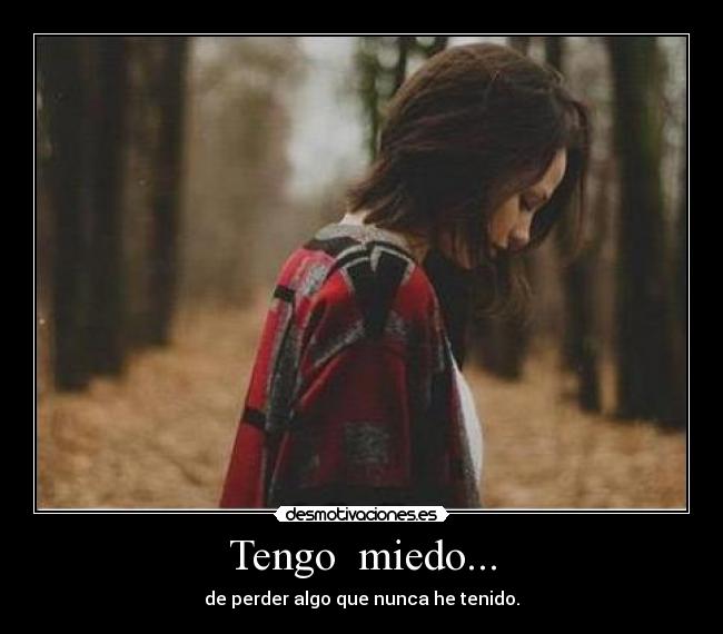 Tengo miedo... -