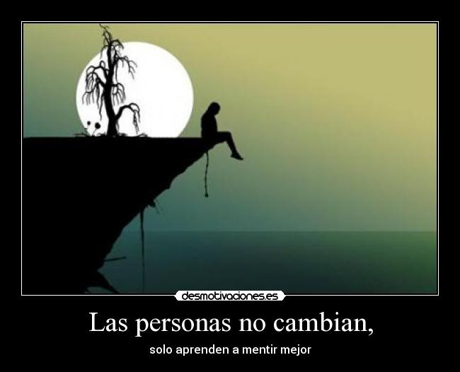 Las personas no cambian, - solo aprenden a mentir mejor