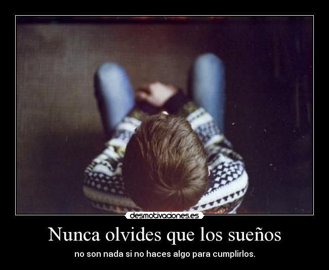 Nunca olvides que los sueños - no son nada si no haces algo para cumplirlos.