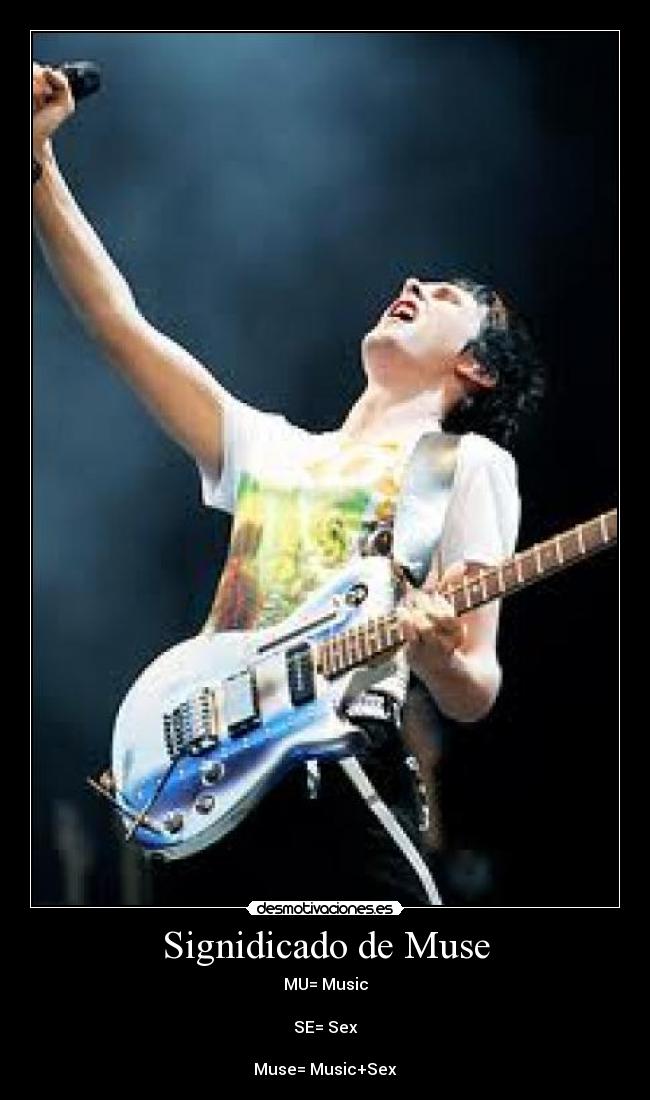 Signidicado de Muse - MU= Music

SE= Sex

Muse= Music+Sex
