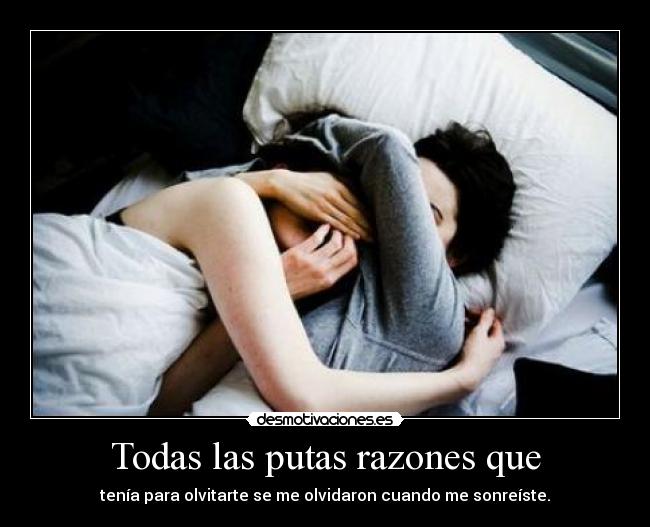 Todas las putas razones que - tenía para olvitarte se me olvidaron cuando me sonreíste.