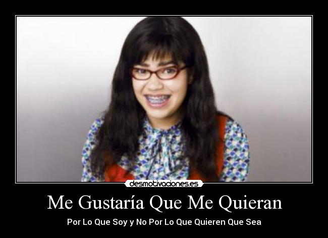 Me Gustaría Que Me Quieran - Por Lo Que Soy y No Por Lo Que Quieren Que Sea