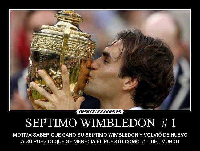 SEPTIMO WIMBLEDON # 1 - MOTIVA SABER QUE GANO SU SÉPTIMO WIMBLEDON Y VOLVIÓ DE NUEVO
A SU PUESTO QUE SE MERECÍA EL PUESTO COMO # 1 DEL MUNDO